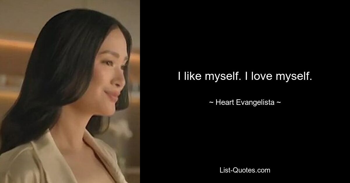 I like myself. I love myself. — © Heart Evangelista