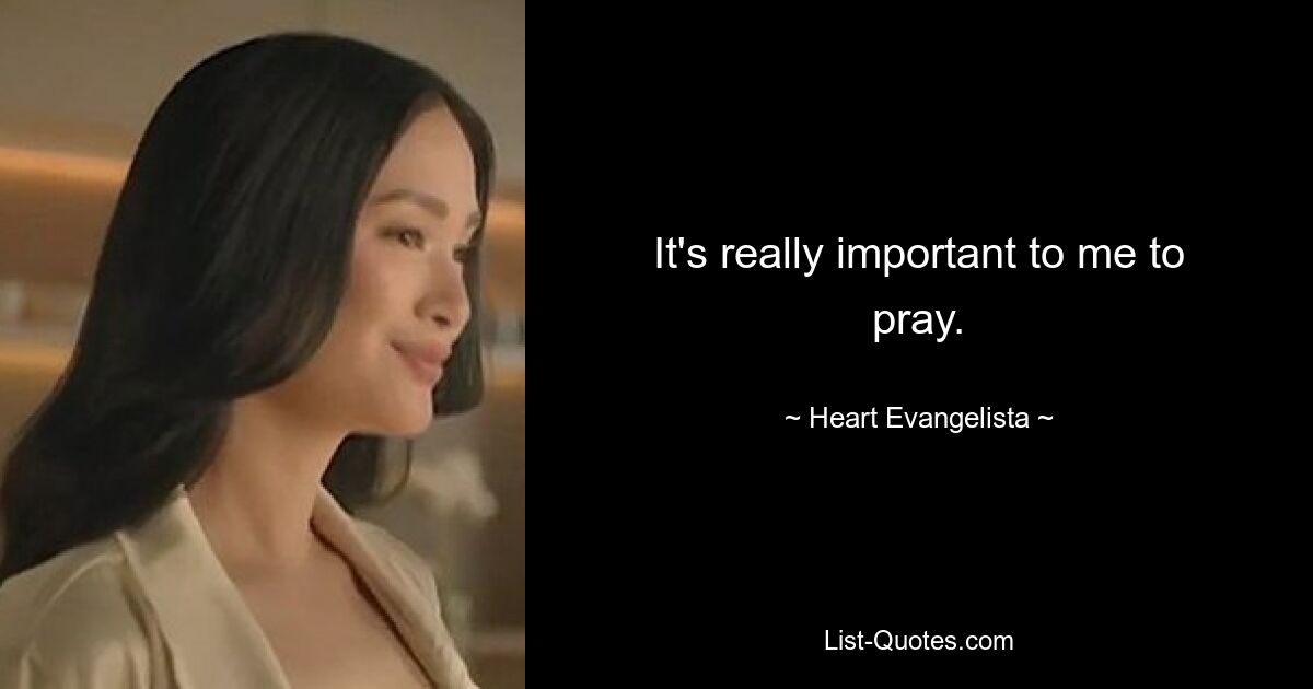 It's really important to me to pray. — © Heart Evangelista