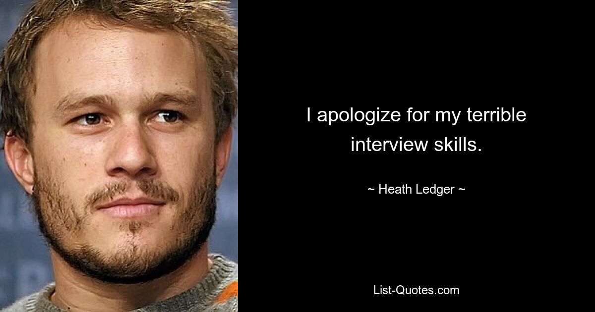 Ich entschuldige mich für meine schrecklichen Interviewfähigkeiten. — © Heath Ledger