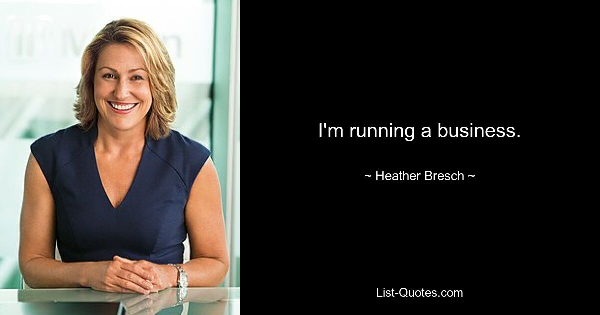 I'm running a business. — © Heather Bresch