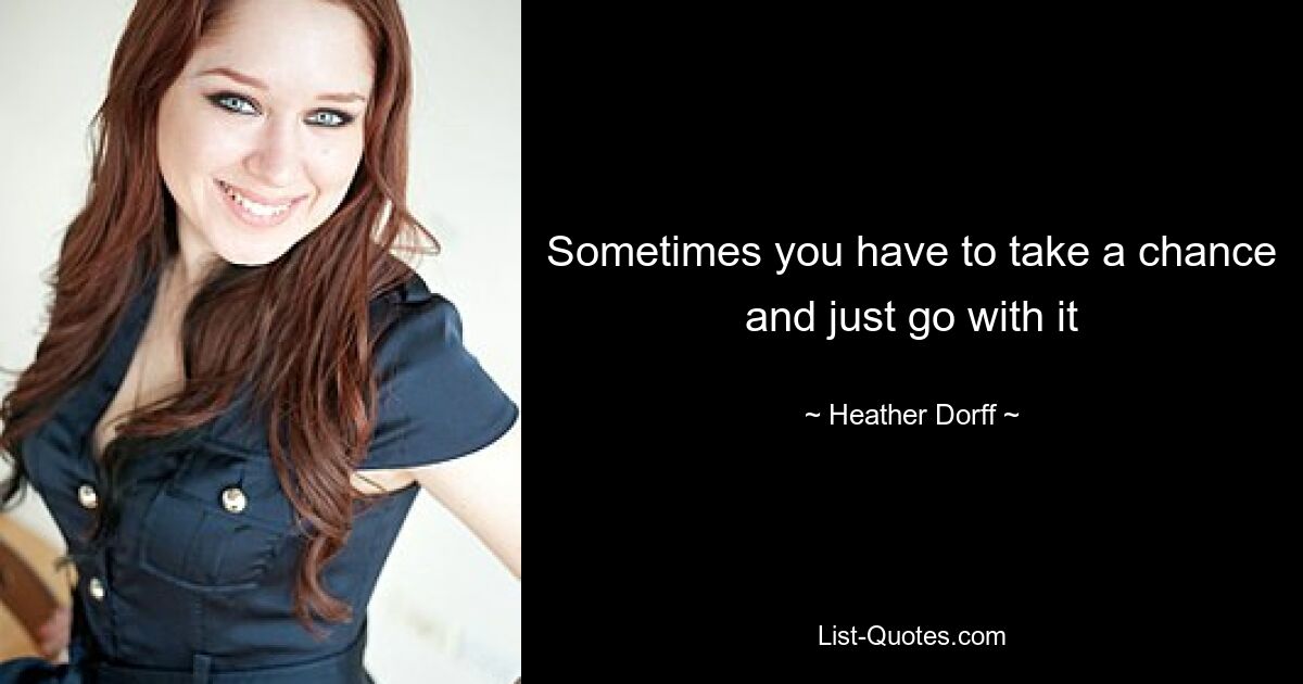 Sometimes you have to take a chance and just go with it — © Heather Dorff