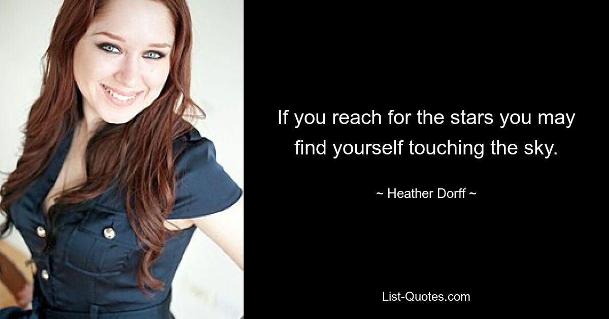 If you reach for the stars you may find yourself touching the sky. — © Heather Dorff