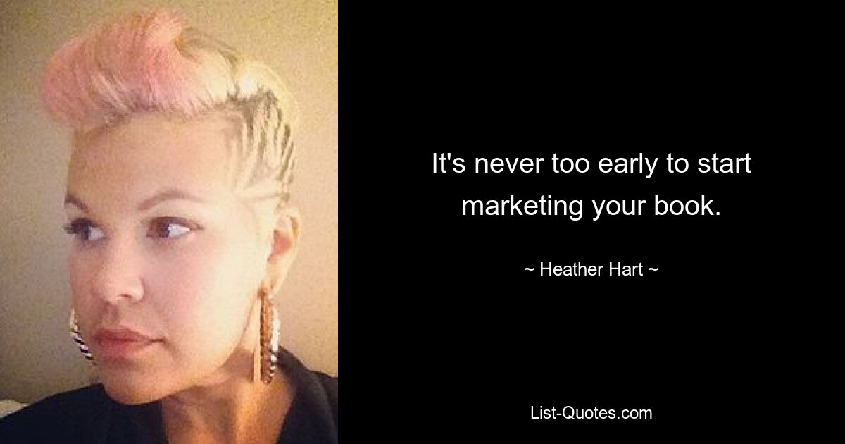 It's never too early to start marketing your book. — © Heather Hart