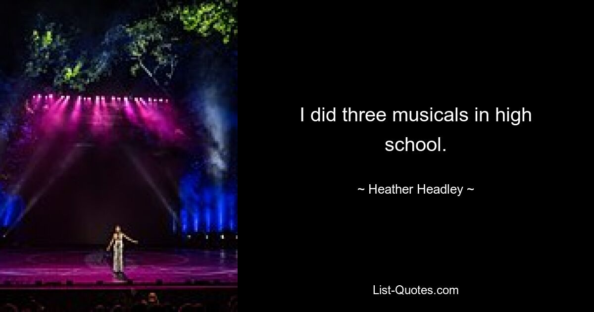 I did three musicals in high school. — © Heather Headley