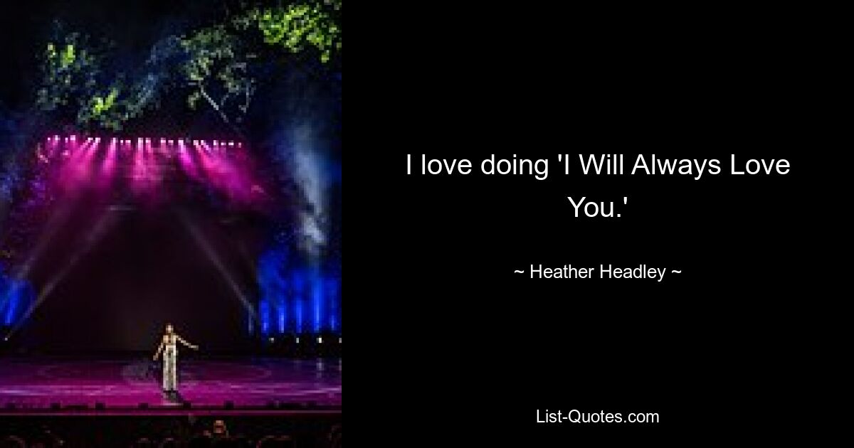 I love doing 'I Will Always Love You.' — © Heather Headley