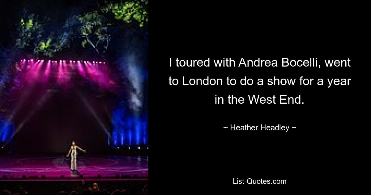 I toured with Andrea Bocelli, went to London to do a show for a year in the West End. — © Heather Headley