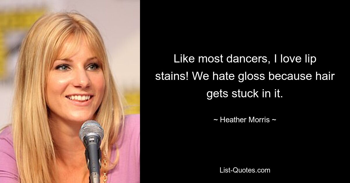 Like most dancers, I love lip stains! We hate gloss because hair gets stuck in it. — © Heather Morris