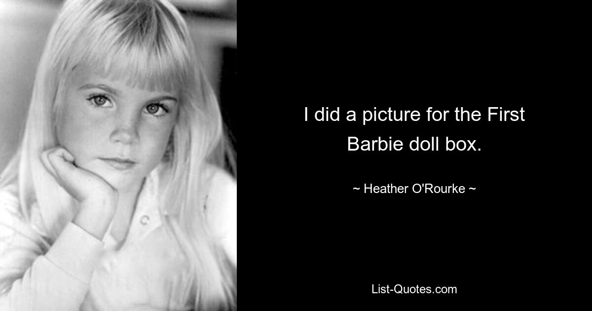 I did a picture for the First Barbie doll box. — © Heather O'Rourke