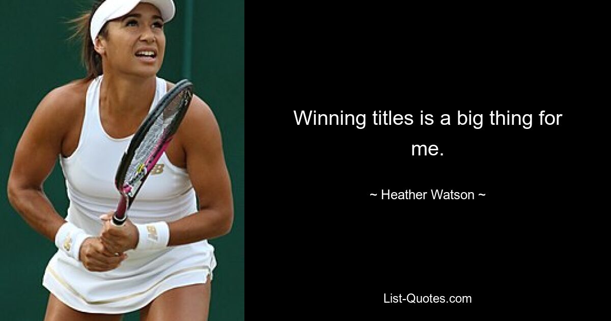 Winning titles is a big thing for me. — © Heather Watson