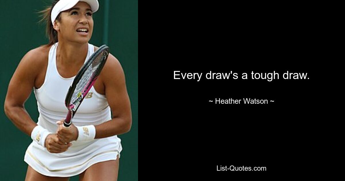 Every draw's a tough draw. — © Heather Watson