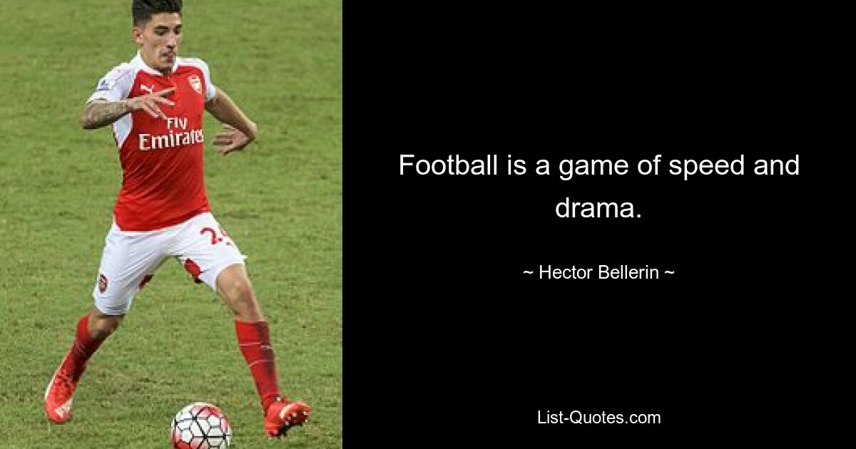 Football is a game of speed and drama. — © Hector Bellerin