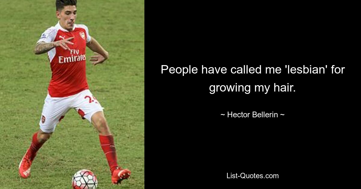 People have called me 'lesbian' for growing my hair. — © Hector Bellerin