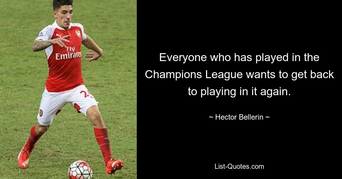 Everyone who has played in the Champions League wants to get back to playing in it again. — © Hector Bellerin