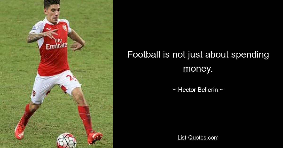 Football is not just about spending money. — © Hector Bellerin