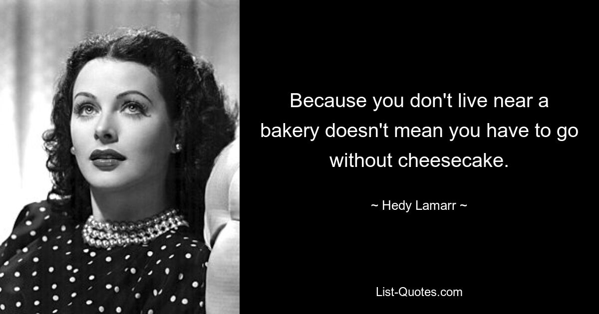 Auch wenn Sie nicht in der Nähe einer Bäckerei wohnen, heißt das nicht, dass Sie auf Käsekuchen verzichten müssen. — © Hedy Lamarr