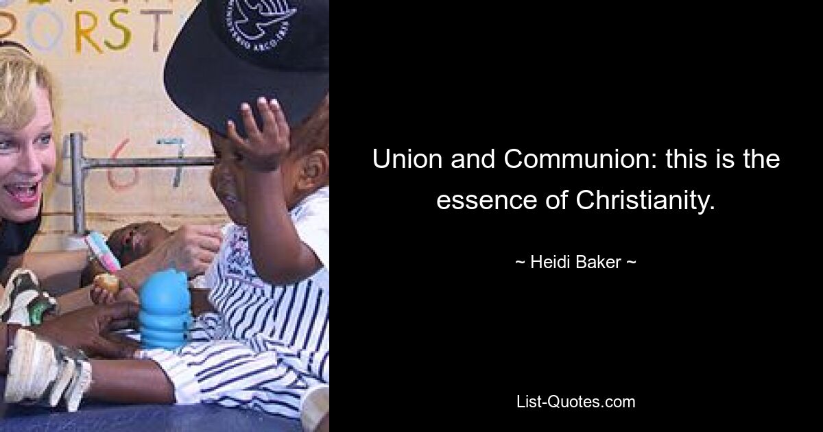 Union and Communion: this is the essence of Christianity. — © Heidi Baker