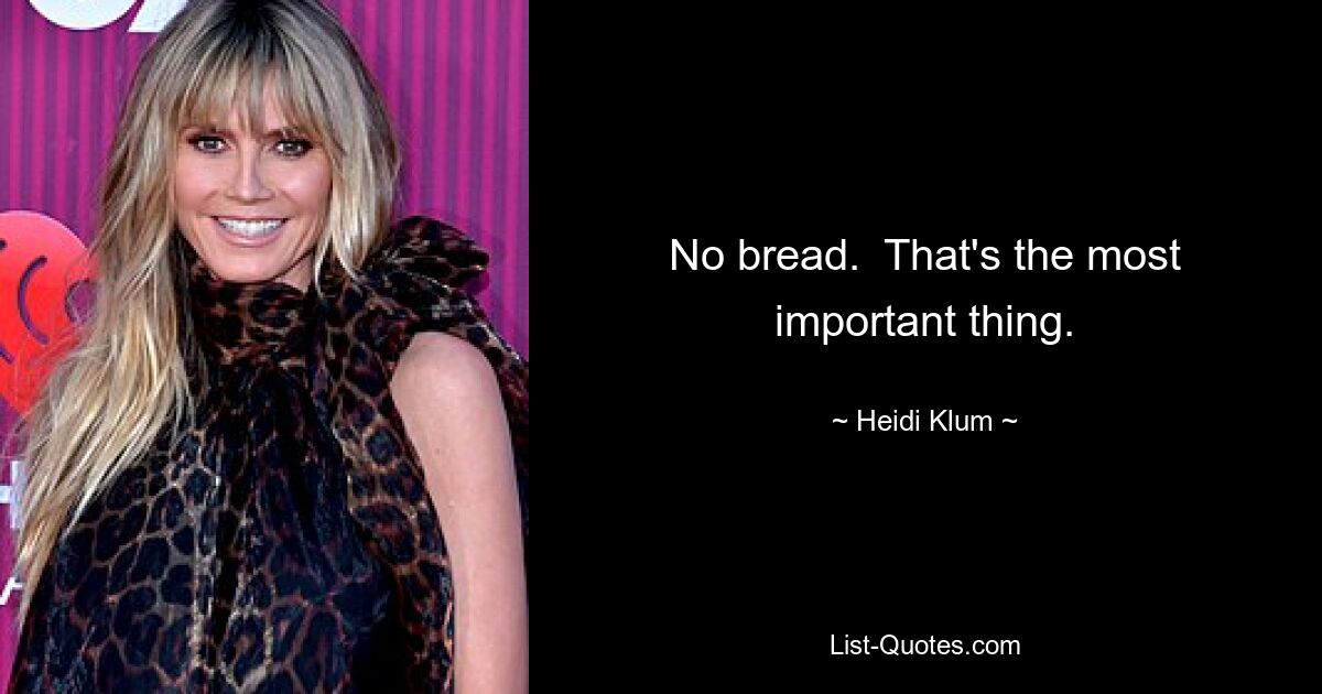 No bread.  That's the most important thing. — © Heidi Klum