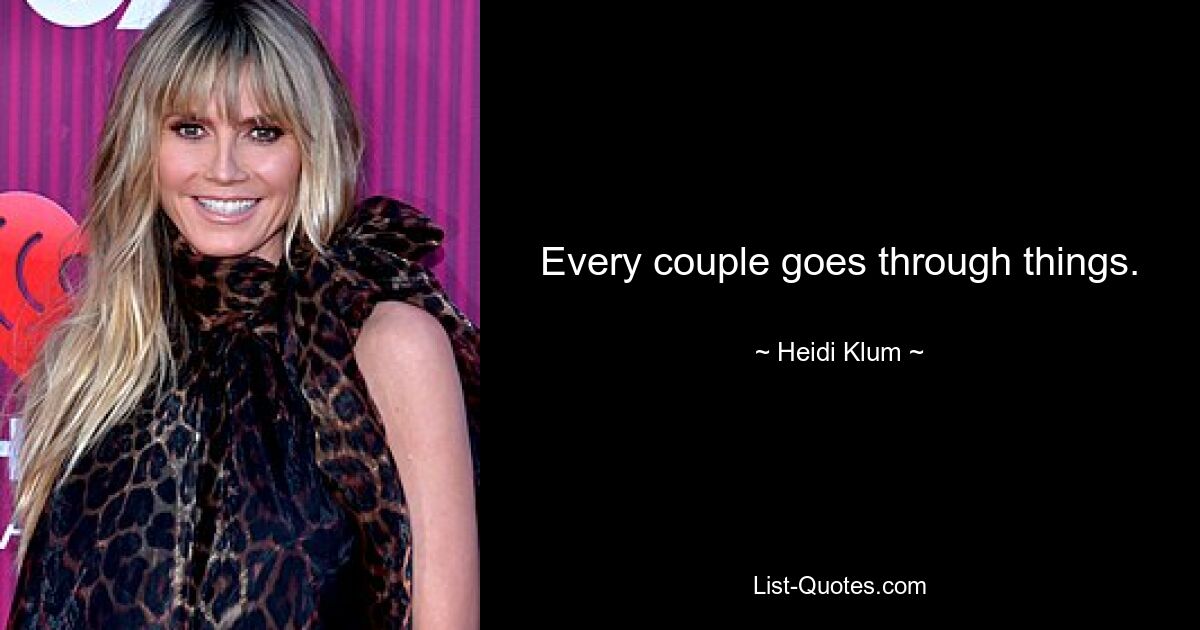 Every couple goes through things. — © Heidi Klum