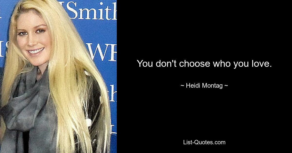 You don't choose who you love. — © Heidi Montag