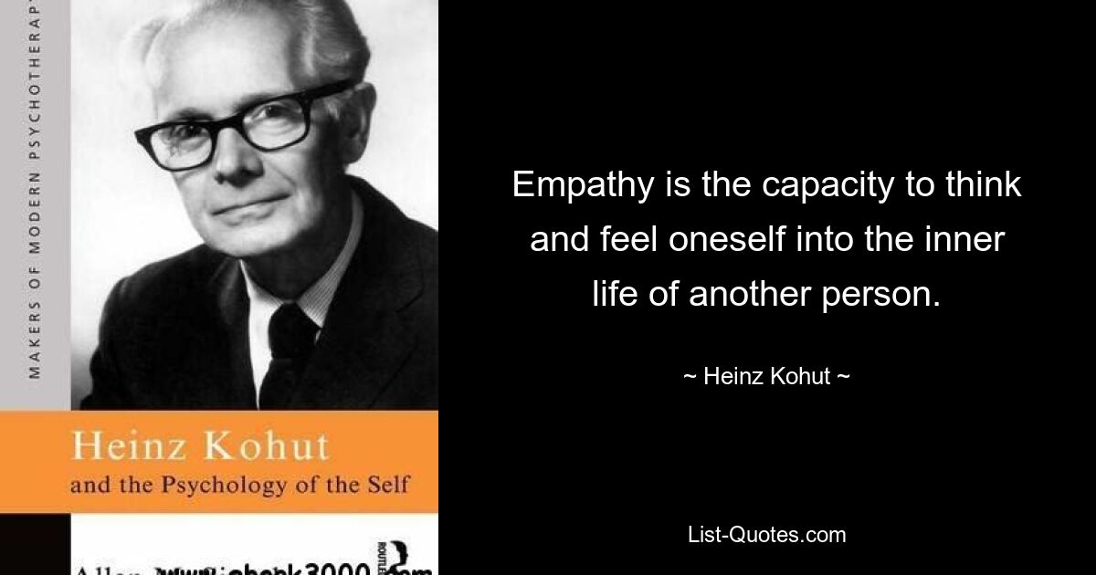 Empathy is the capacity to think and feel oneself into the inner life of another person. — © Heinz Kohut