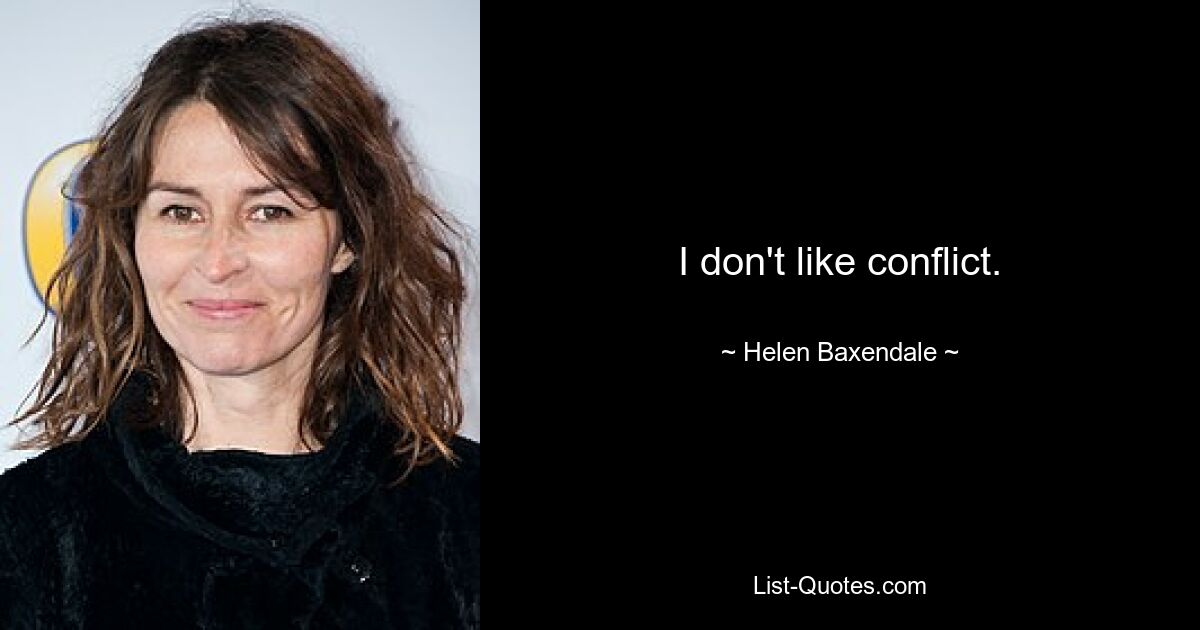 I don't like conflict. — © Helen Baxendale