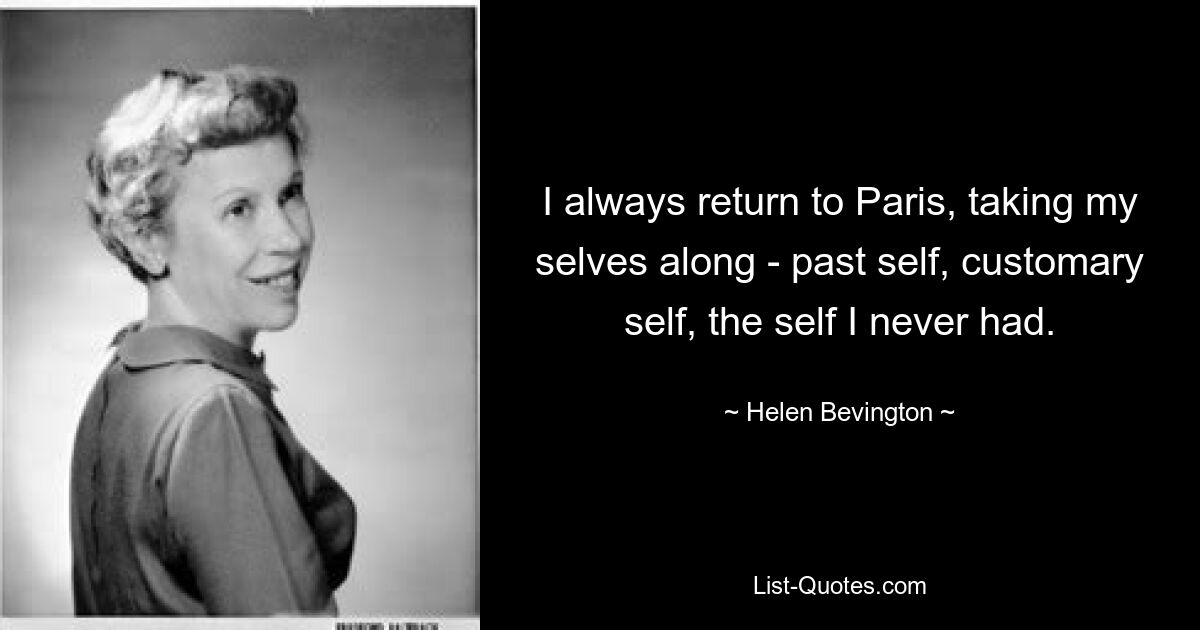 Я всегда возвращаюсь в Париж, взяв с собой себя — прежнее, привычное, то, чего у меня никогда не было. — © Хелен Бевингтон