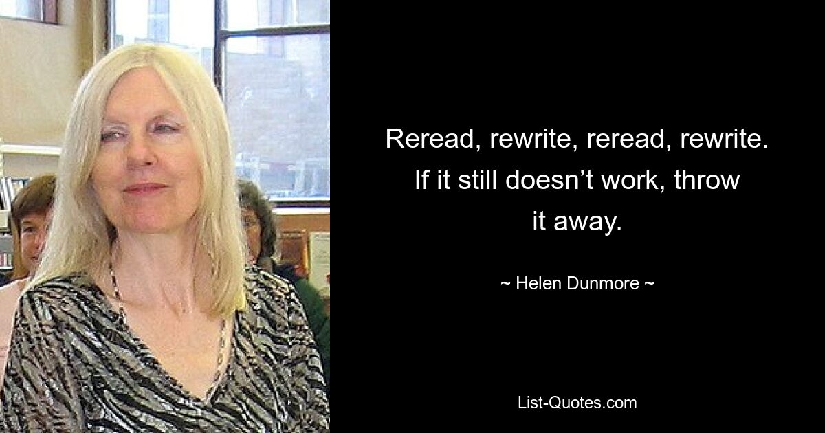 Nochmals lesen, neu schreiben, noch einmal lesen, neu schreiben. Wenn es immer noch nicht funktioniert, werfen Sie es weg. — © Helen Dunmore