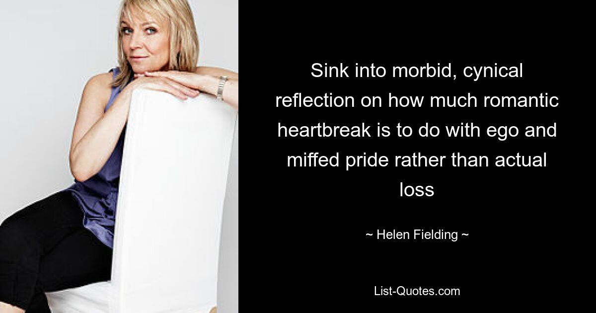 Sink into morbid, cynical reflection on how much romantic heartbreak is to do with ego and miffed pride rather than actual loss — © Helen Fielding