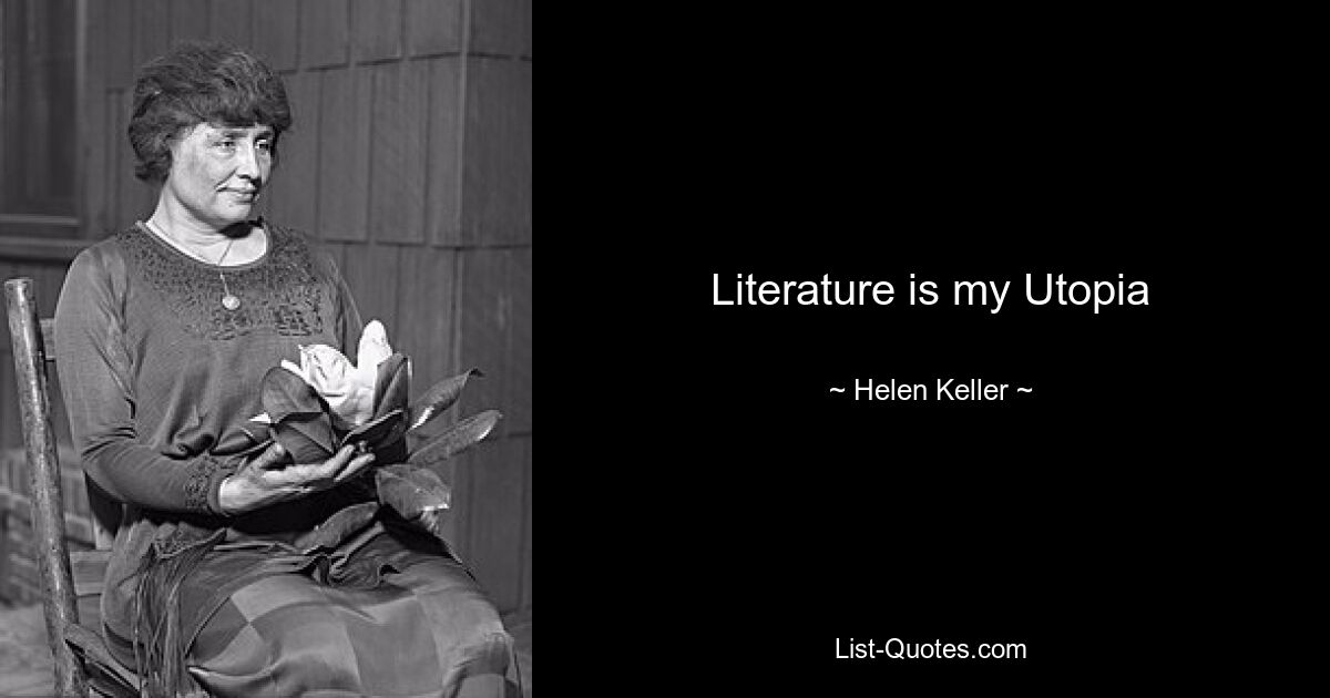 Literature is my Utopia — © Helen Keller