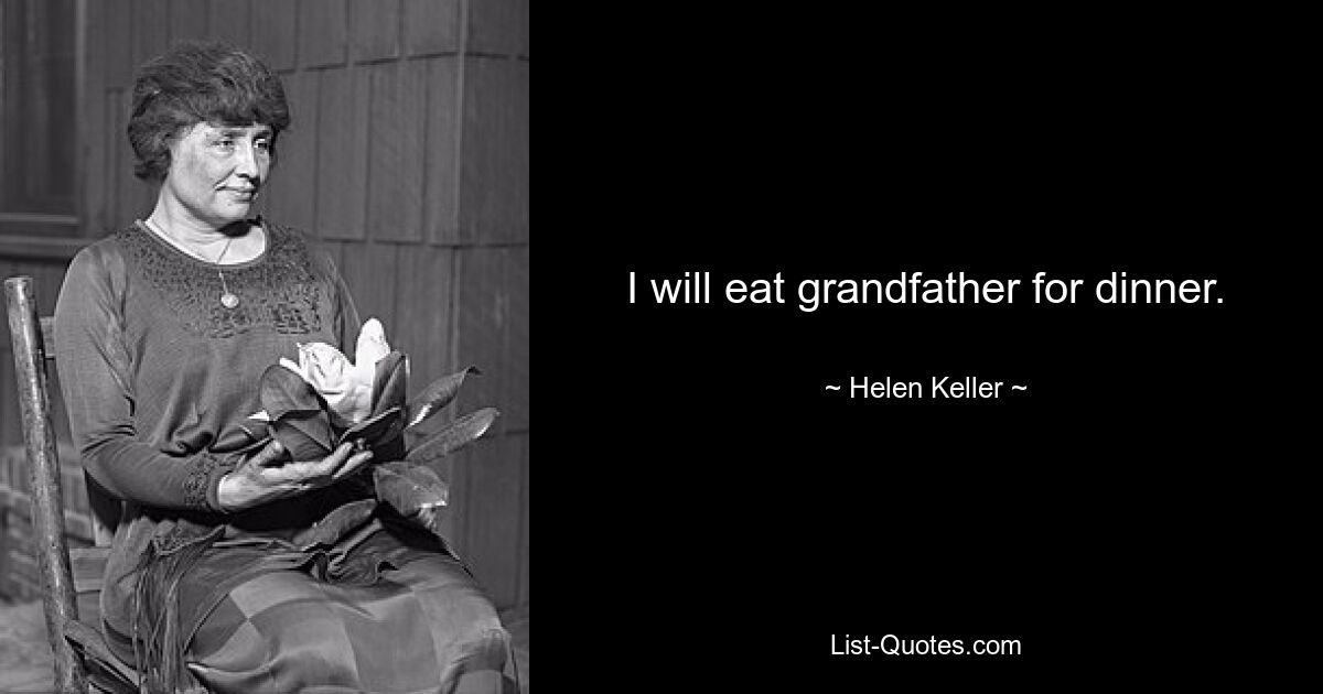 I will eat grandfather for dinner. — © Helen Keller