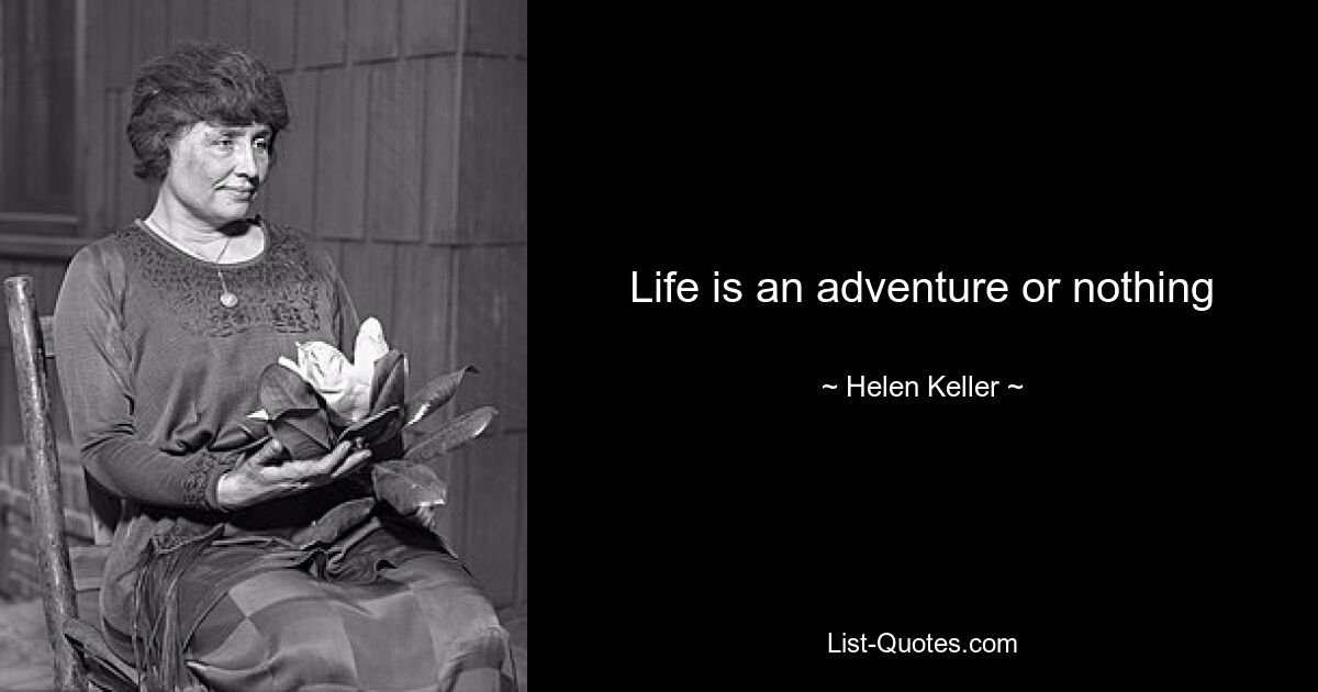 Life is an adventure or nothing — © Helen Keller