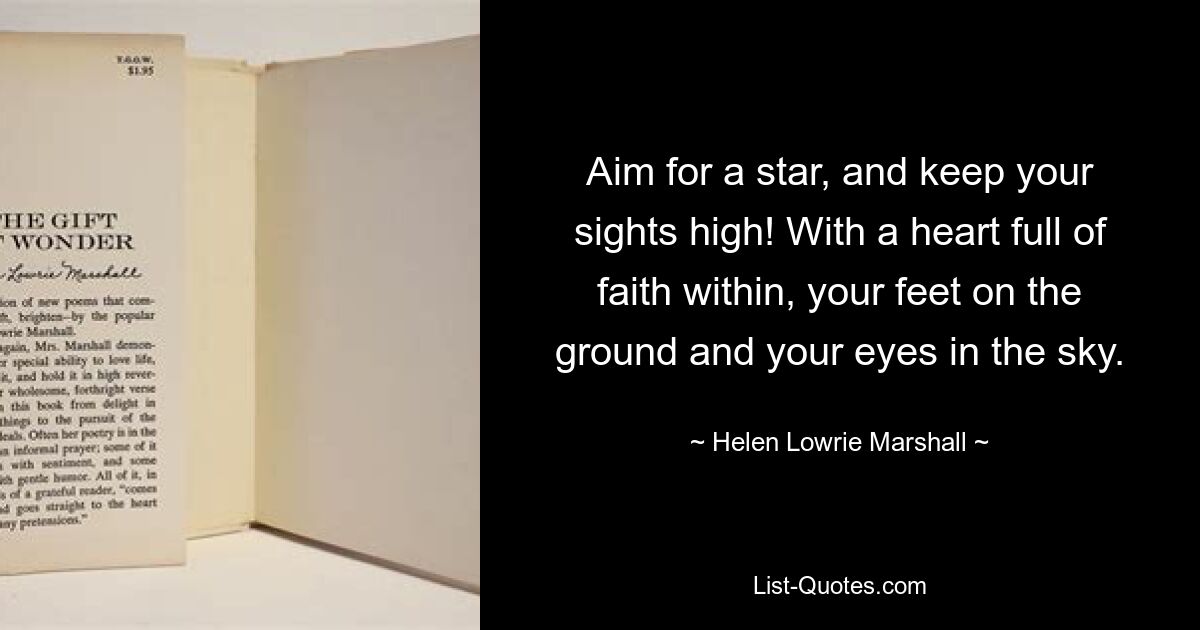 Aim for a star, and keep your sights high! With a heart full of faith within, your feet on the ground and your eyes in the sky. — © Helen Lowrie Marshall