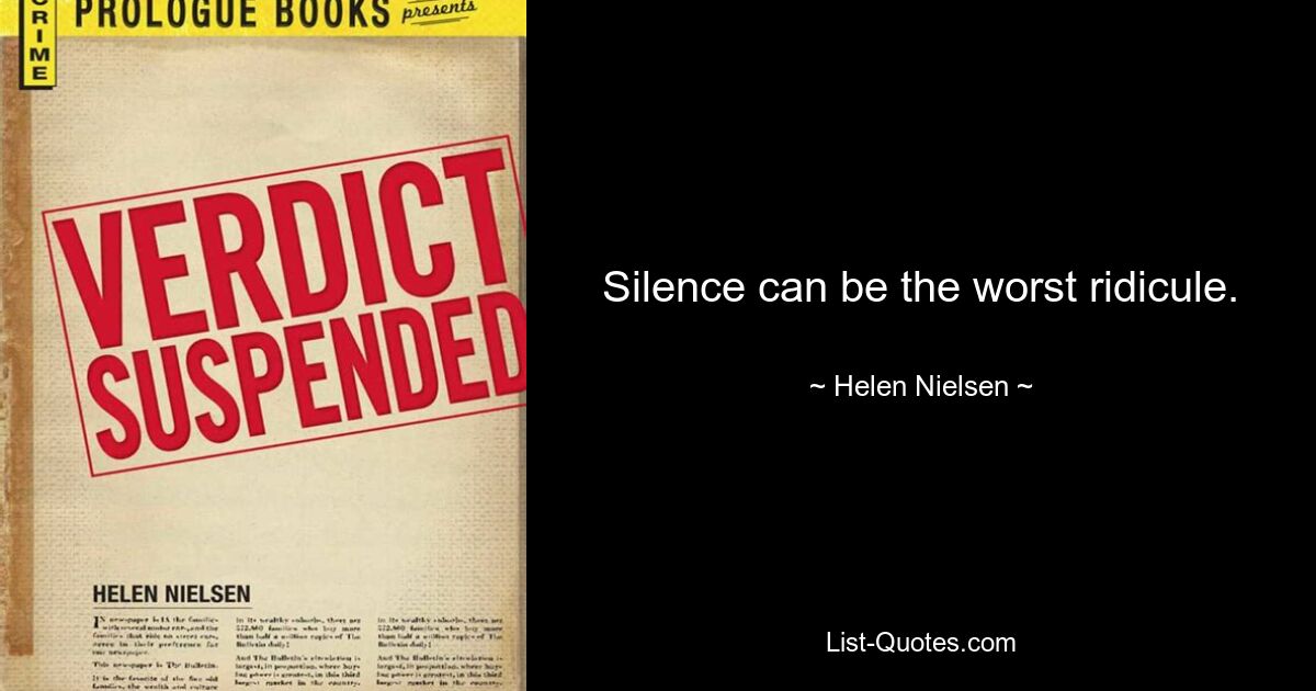 Silence can be the worst ridicule. — © Helen Nielsen