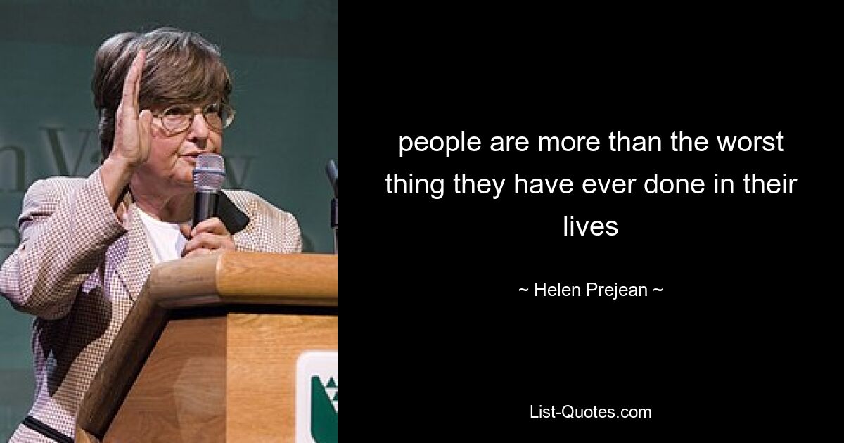 people are more than the worst thing they have ever done in their lives — © Helen Prejean