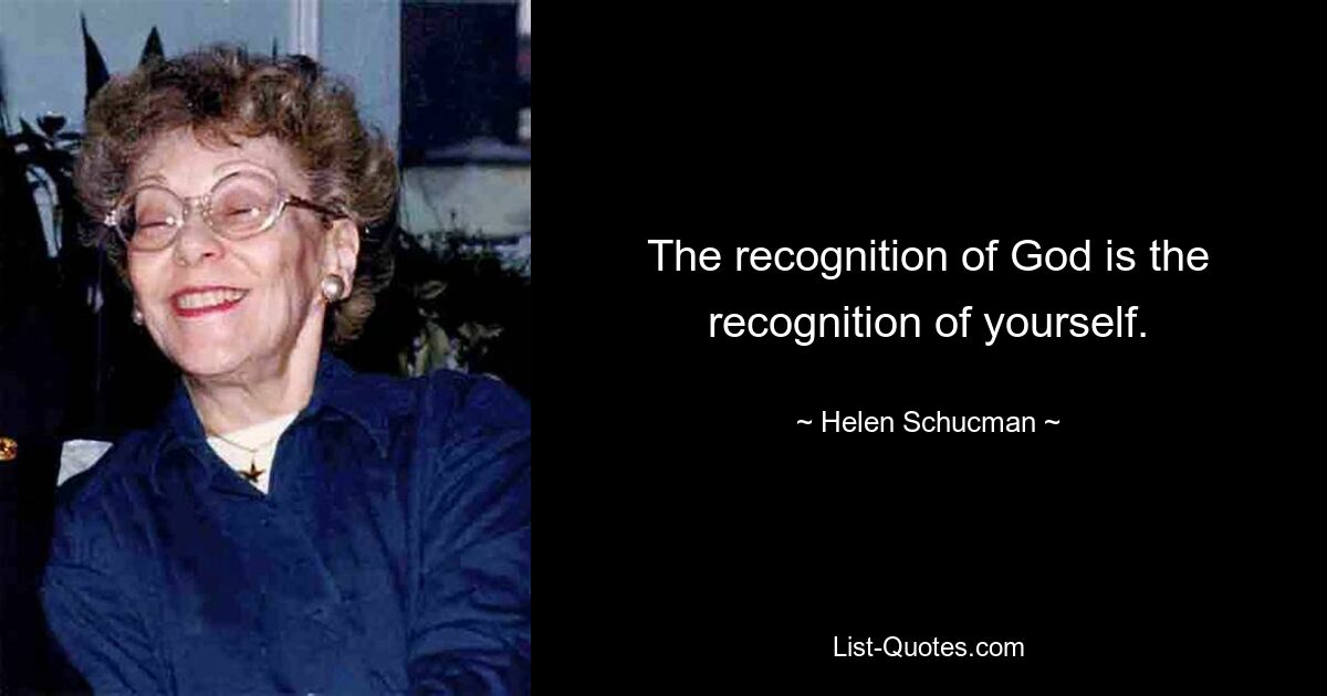 The recognition of God is the recognition of yourself. — © Helen Schucman