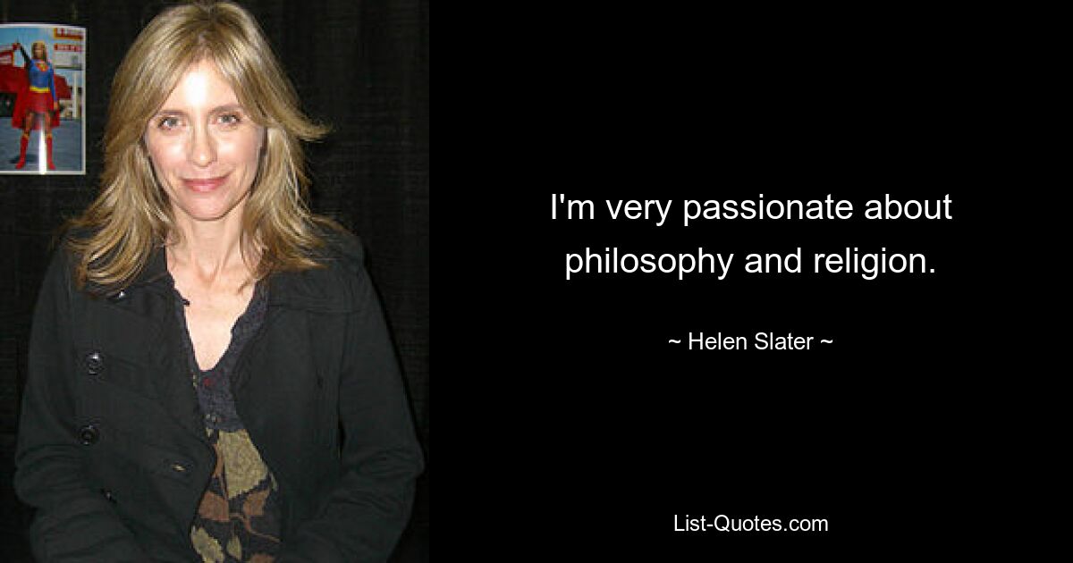 I'm very passionate about philosophy and religion. — © Helen Slater