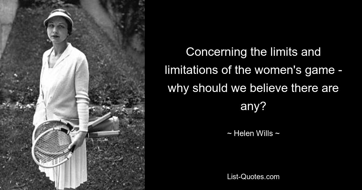 Concerning the limits and limitations of the women's game - why should we believe there are any? — © Helen Wills