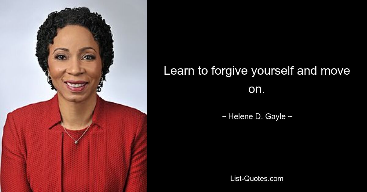 Learn to forgive yourself and move on. — © Helene D. Gayle