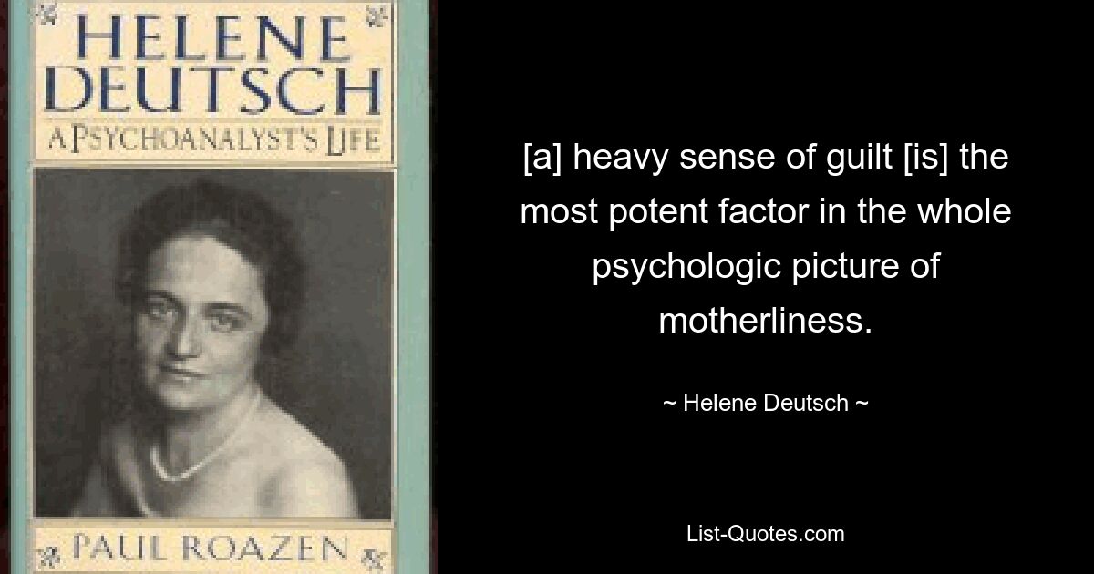 [а] тяжелое чувство вины [является] самым мощным фактором во всей психологической картине материнства. — © Хелен Дойч 