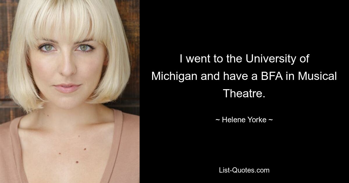 I went to the University of Michigan and have a BFA in Musical Theatre. — © Helene Yorke