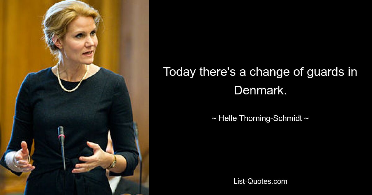 Today there's a change of guards in Denmark. — © Helle Thorning-Schmidt