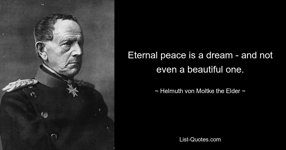 Eternal peace is a dream - and not even a beautiful one. — © Helmuth von Moltke the Elder