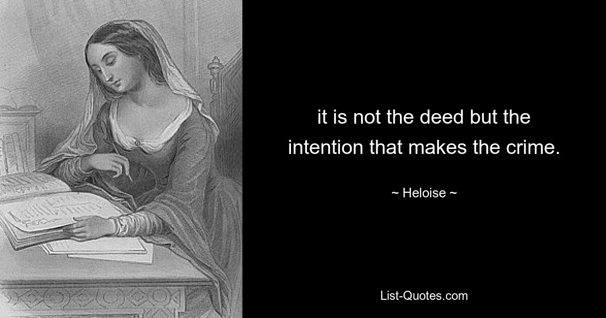 it is not the deed but the intention that makes the crime. — © Heloise