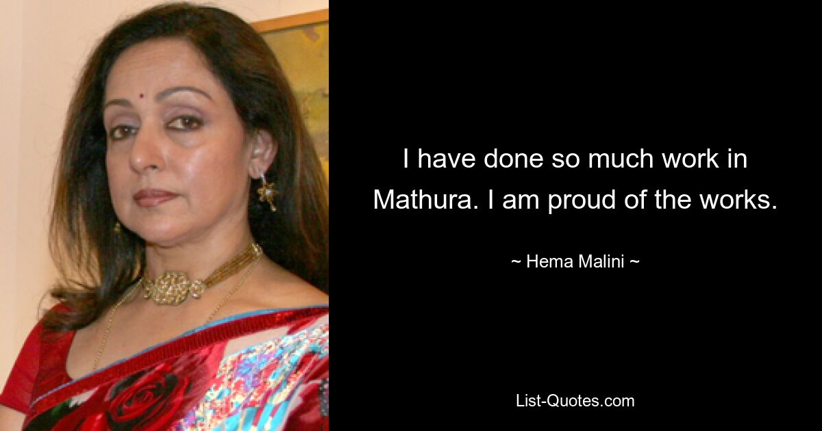 I have done so much work in Mathura. I am proud of the works. — © Hema Malini