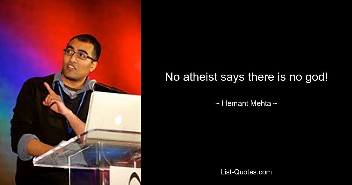 No atheist says there is no god! — © Hemant Mehta