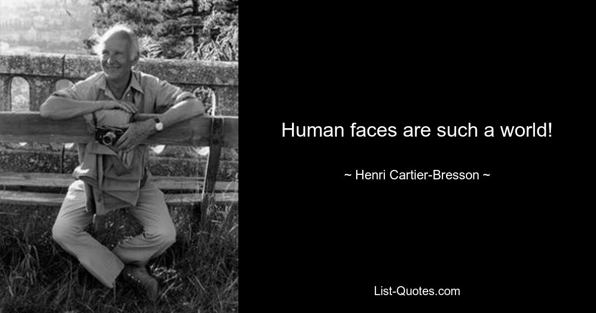 Human faces are such a world! — © Henri Cartier-Bresson