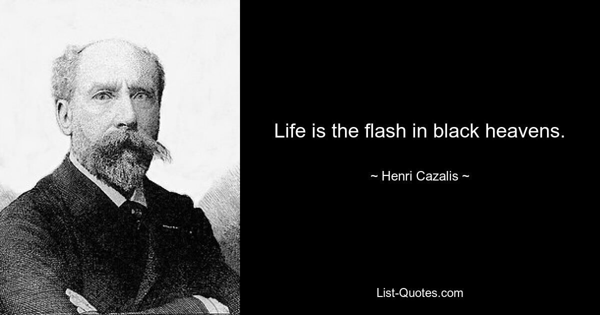 Life is the flash in black heavens. — © Henri Cazalis