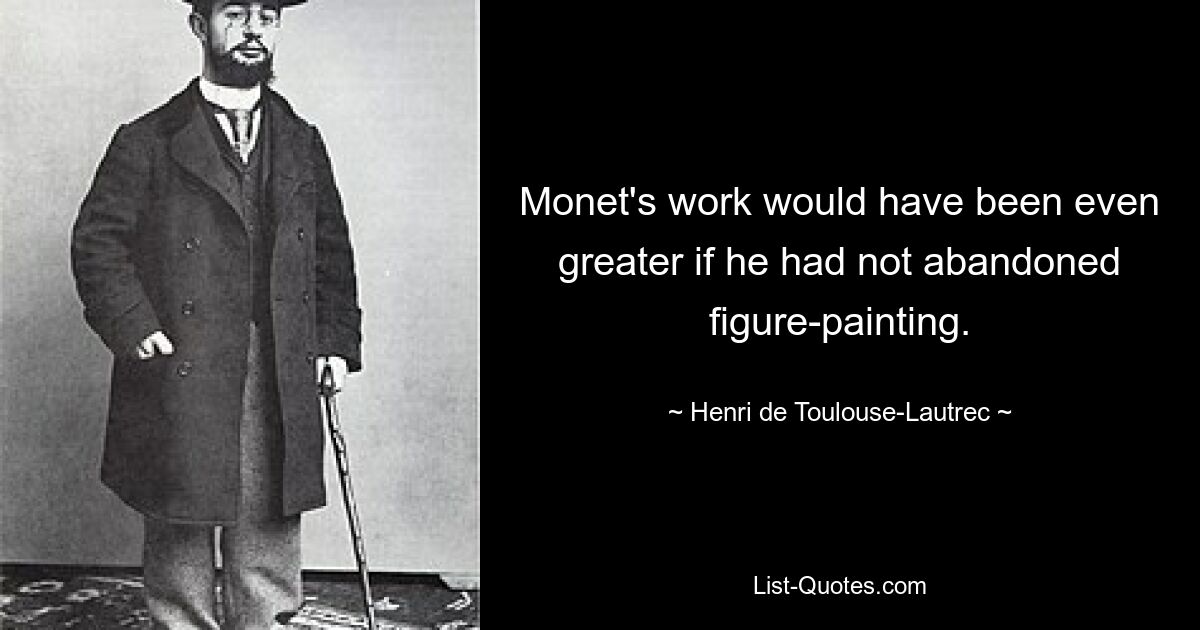 Monet's work would have been even greater if he had not abandoned figure-painting. — © Henri de Toulouse-Lautrec