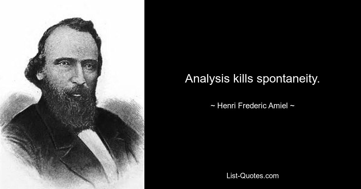 Analysis kills spontaneity. — © Henri Frederic Amiel