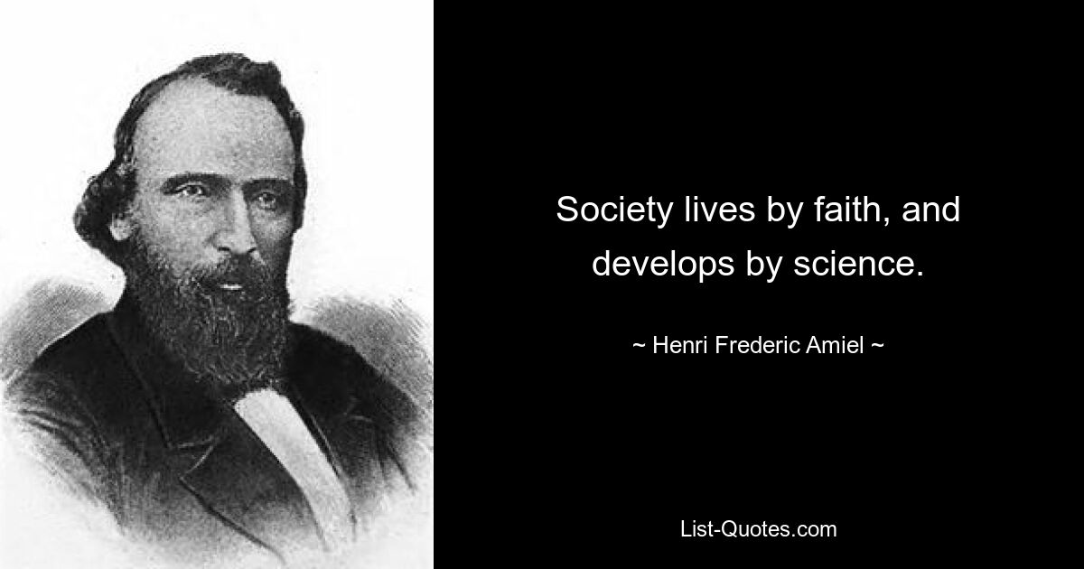 Society lives by faith, and develops by science. — © Henri Frederic Amiel